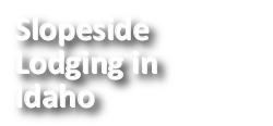 Slopeside and Ski in Ski Out Lodging in Idaho